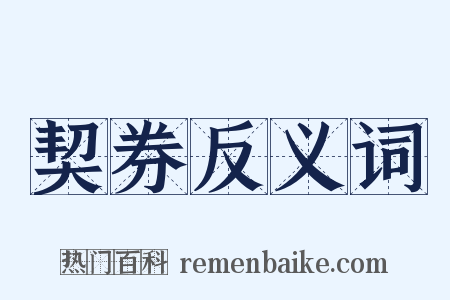 契券反义词是什么意思的图片